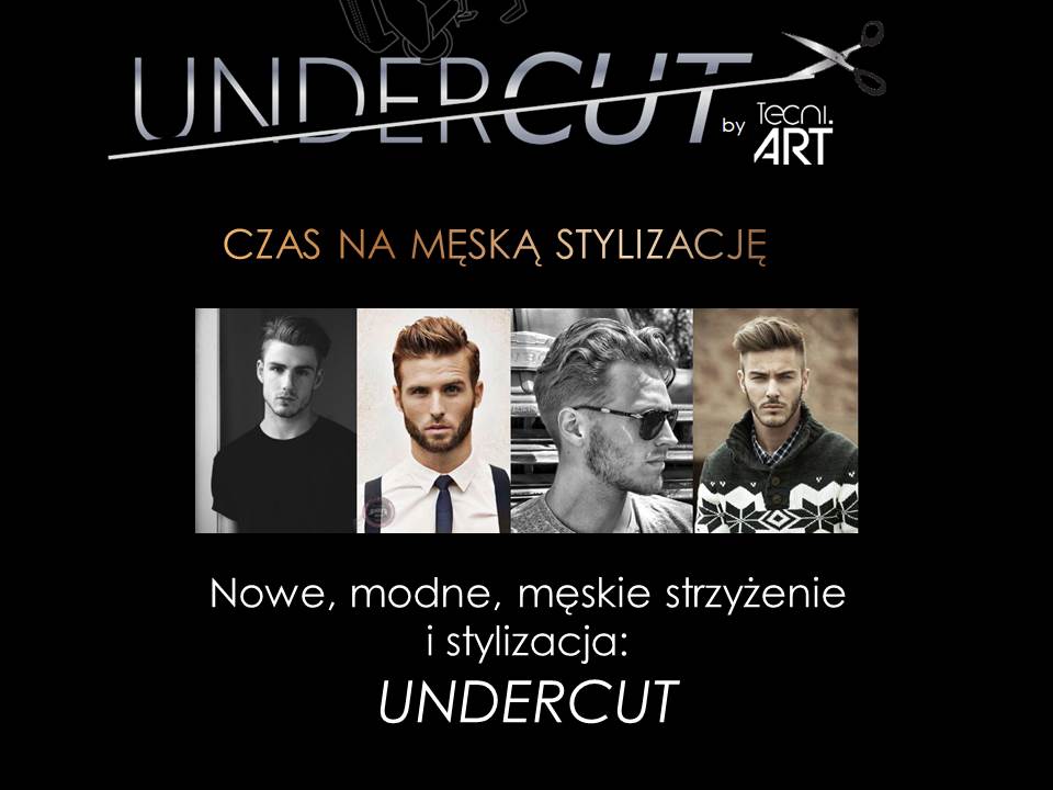 Undercut by TecniArt. Czas na męską stylizację. Nowe, modne, męskie strzyżenie i stylizacja Undercut.